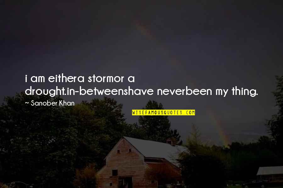 Intense Passion Quotes By Sanober Khan: i am eithera stormor a drought.in-betweenshave neverbeen my