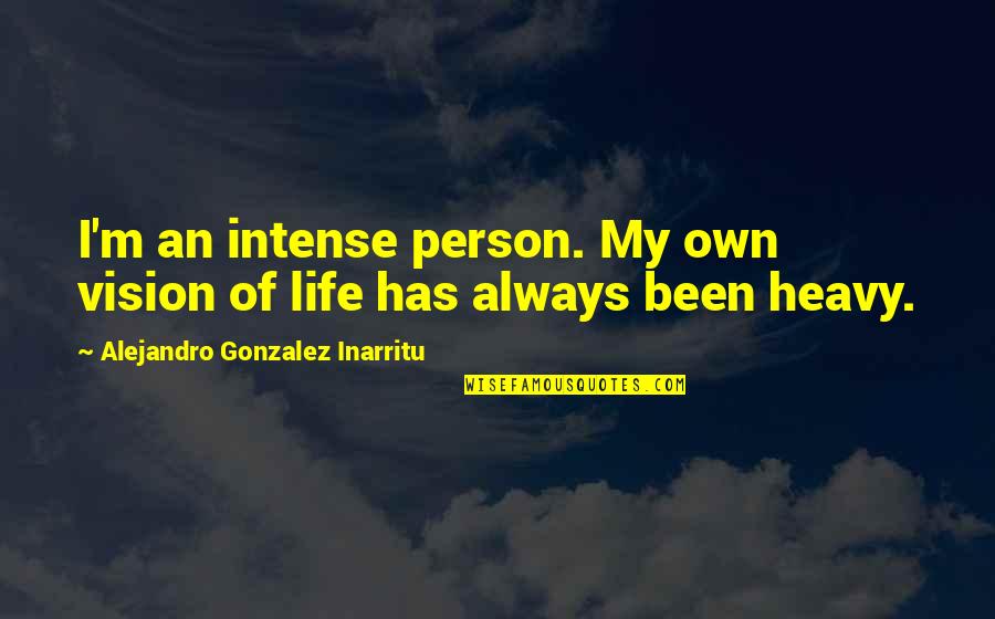 Intense Quotes By Alejandro Gonzalez Inarritu: I'm an intense person. My own vision of