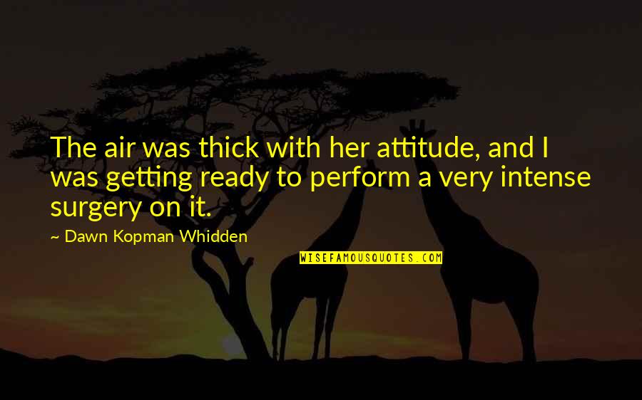 Intense Quotes By Dawn Kopman Whidden: The air was thick with her attitude, and