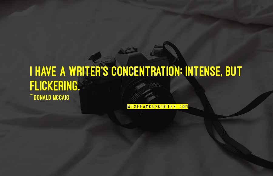 Intense Quotes By Donald McCaig: I have a writer's concentration: intense, but flickering.