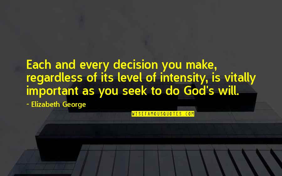 Intense Quotes By Elizabeth George: Each and every decision you make, regardless of