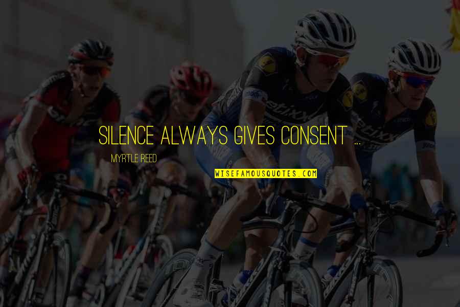 Intense Records Quotes By Myrtle Reed: Silence always gives consent ...