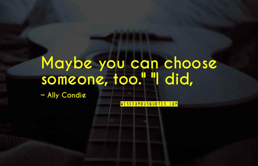 Intense Training Quotes By Ally Condie: Maybe you can choose someone, too." "I did, Intense Training Quotes By Ally Condie: Maybe you can choose someone, too." "I did,