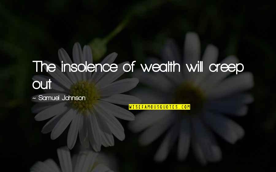 Intense Training Quotes By Samuel Johnson: The insolence of wealth will creep out.