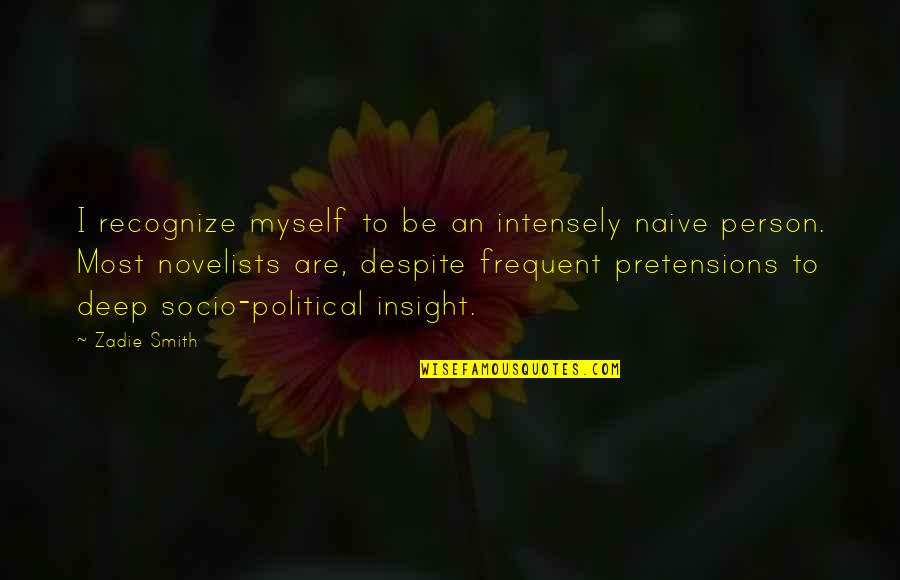 Intensely Deep Quotes By Zadie Smith: I recognize myself to be an intensely naive
