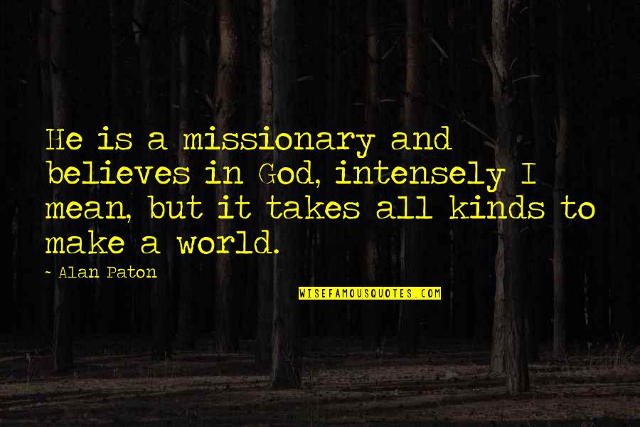 Intensely Quotes By Alan Paton: He is a missionary and believes in God,