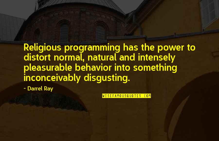 Intensely Quotes By Darrel Ray: Religious programming has the power to distort normal,