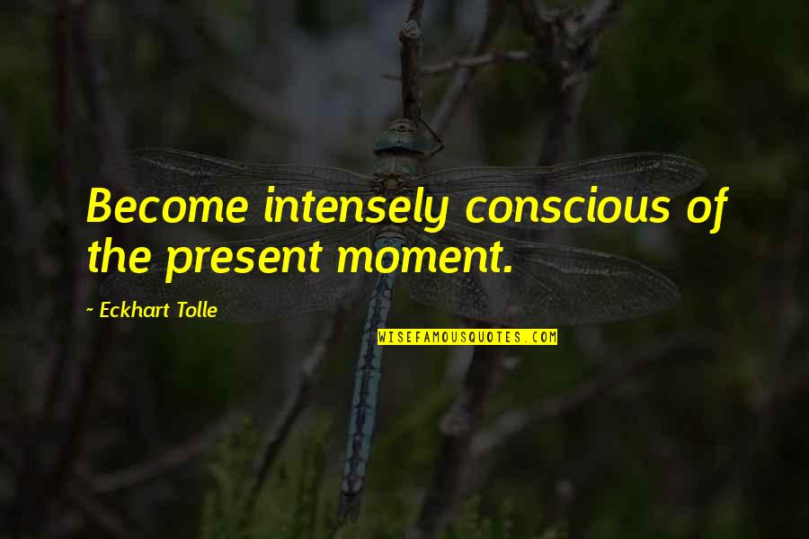 Intensely Quotes By Eckhart Tolle: Become intensely conscious of the present moment.