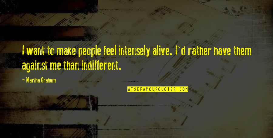 Intensely Quotes By Martha Graham: I want to make people feel intensely alive.