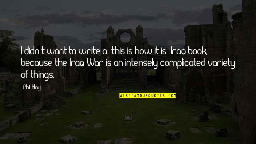 Intensely Quotes By Phil Klay: I didn't want to write a 'this is