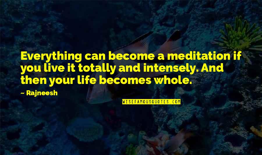 Intensely Quotes By Rajneesh: Everything can become a meditation if you live