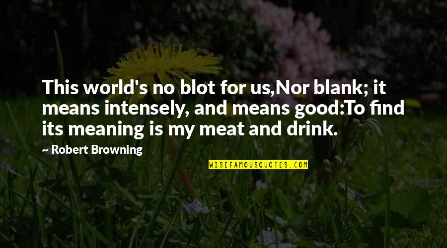 Intensely Quotes By Robert Browning: This world's no blot for us,Nor blank; it