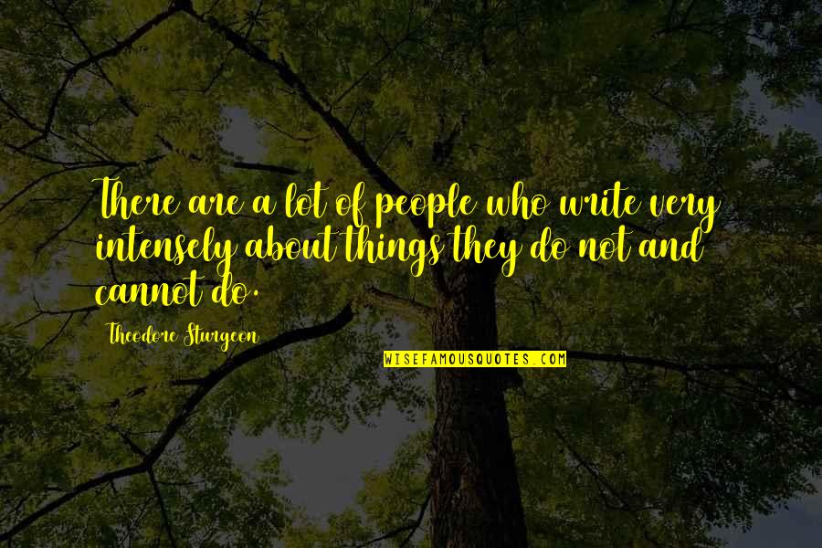 Intensely Quotes By Theodore Sturgeon: There are a lot of people who write