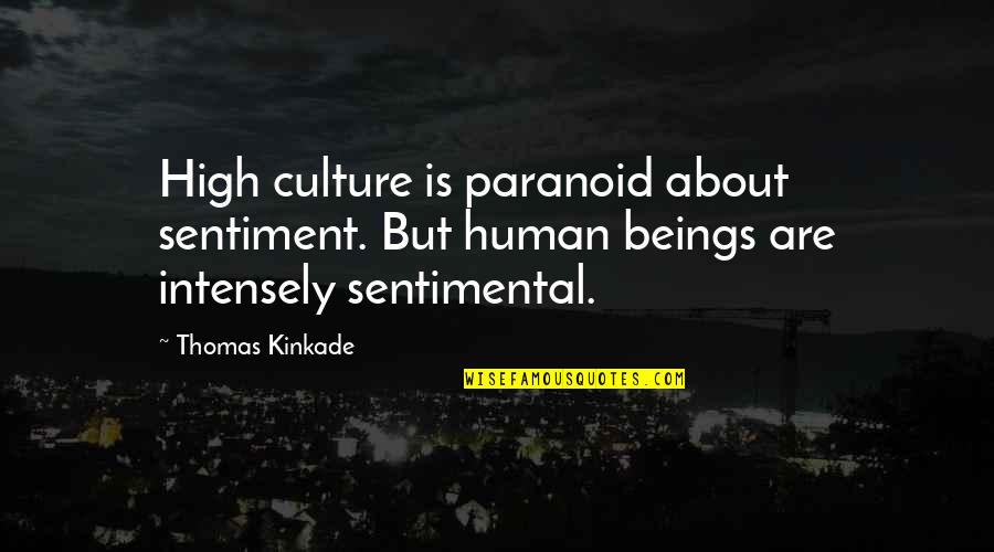 Intensely Quotes By Thomas Kinkade: High culture is paranoid about sentiment. But human