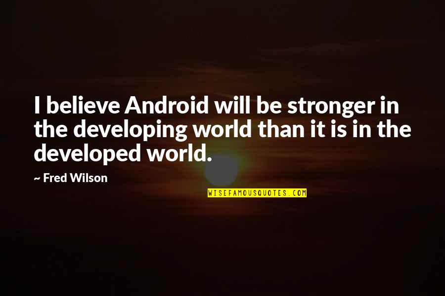 Intenseracingpushrods Quotes By Fred Wilson: I believe Android will be stronger in the