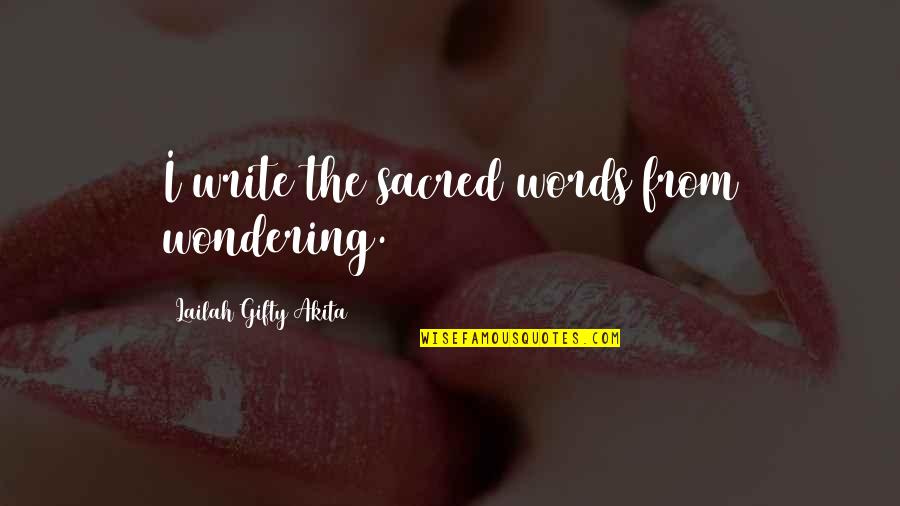 Intenseracingpushrods Quotes By Lailah Gifty Akita: I write the sacred words from wondering.