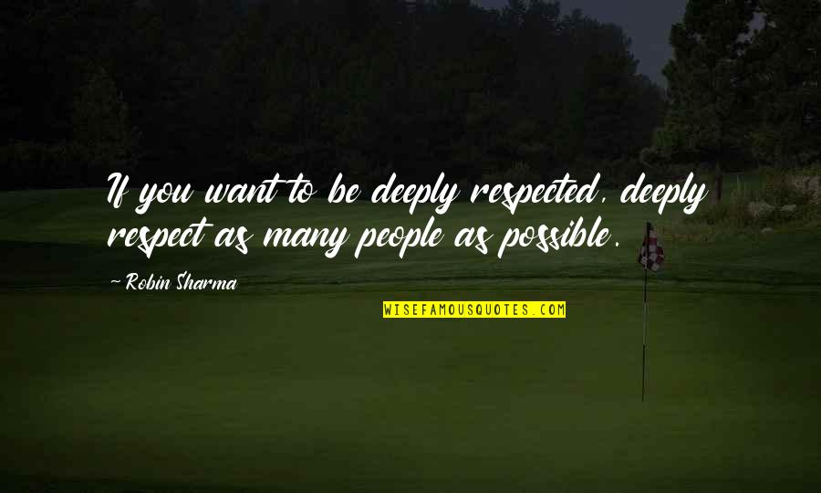 Intensifications Quotes By Robin Sharma: If you want to be deeply respected, deeply