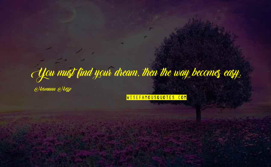 Intensificazione Significato Quotes By Hermann Hesse: You must find your dream, then the way Intensificazione Significato Quotes By Hermann Hesse: You must find your dream, then the way