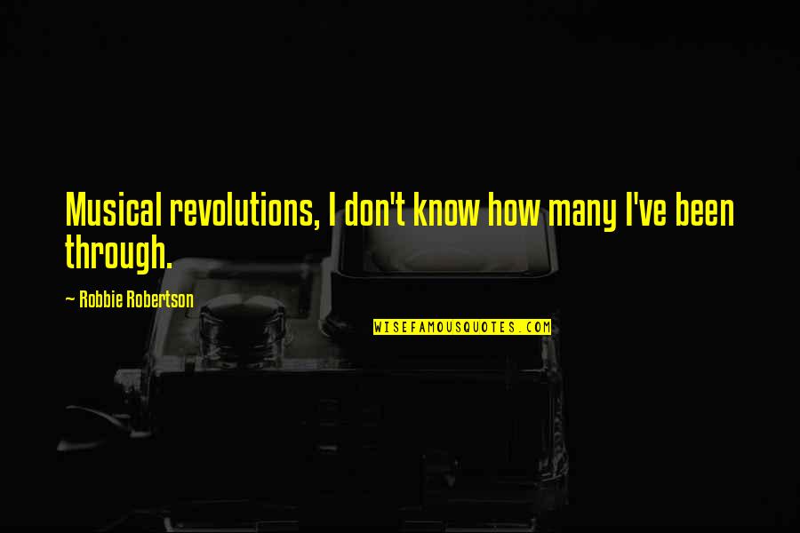 Intensificazione Significato Quotes By Robbie Robertson: Musical revolutions, I don't know how many I've Intensificazione Significato Quotes By Robbie Robertson: Musical revolutions, I don't know how many I've
