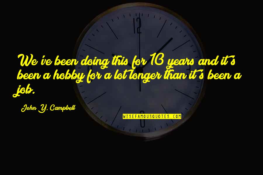 Intensifies Gif Quotes By John Y. Campbell: We've been doing this for 10 years and Intensifies Gif Quotes By John Y. Campbell: We've been doing this for 10 years and