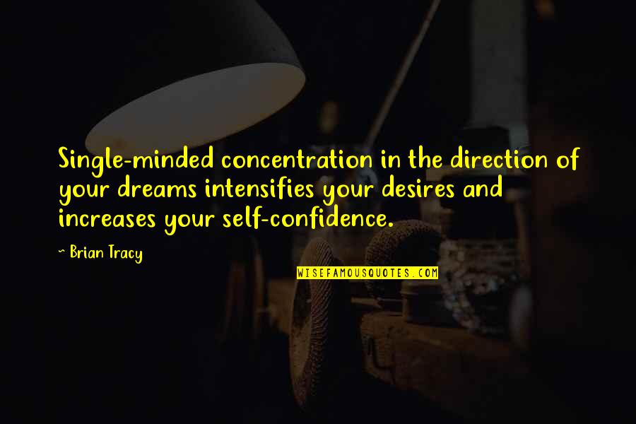 Intensifies Quotes By Brian Tracy: Single-minded concentration in the direction of your dreams