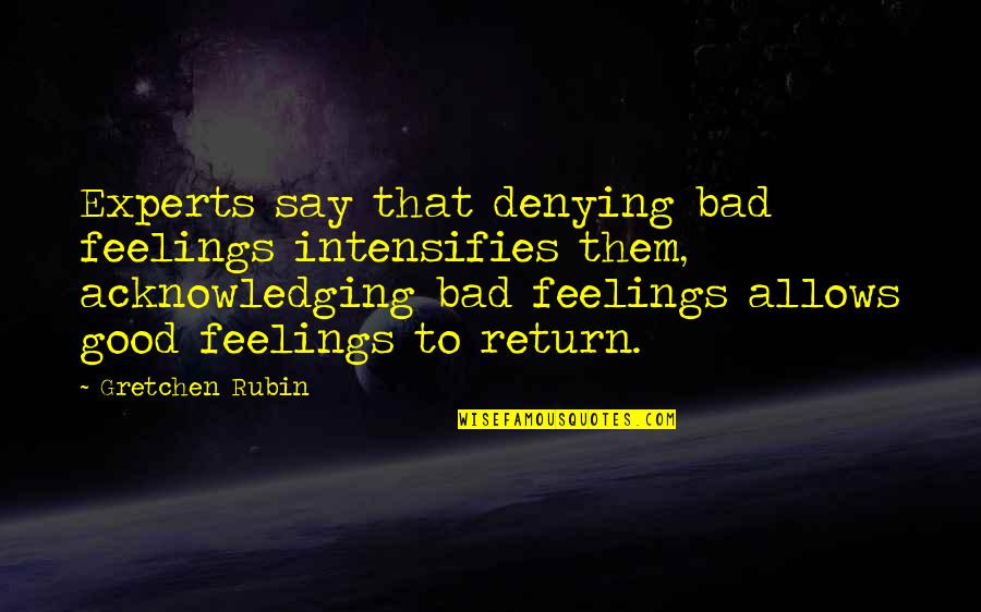 Intensifies Quotes By Gretchen Rubin: Experts say that denying bad feelings intensifies them,