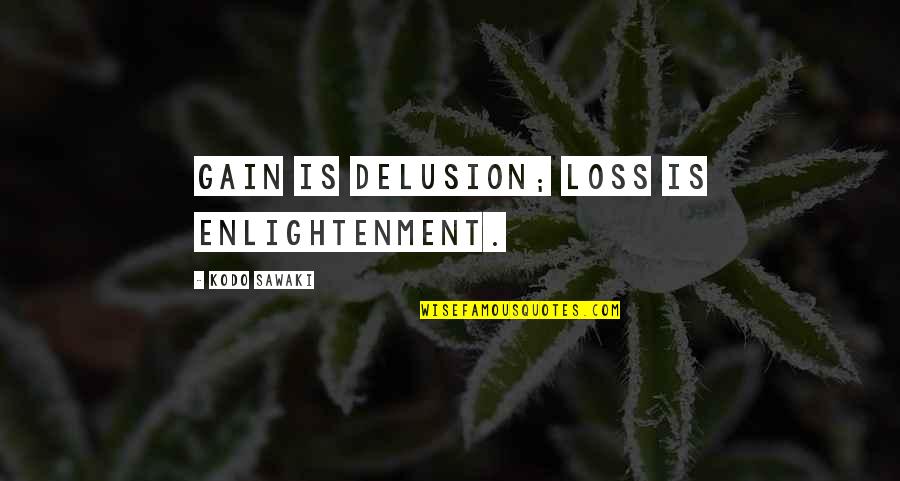 Intensifies Thesaurus Quotes By Kodo Sawaki: Gain is delusion; loss is enlightenment.