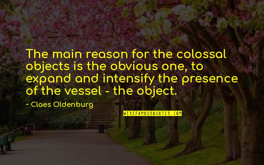 Intensify Quotes By Claes Oldenburg: The main reason for the colossal objects is