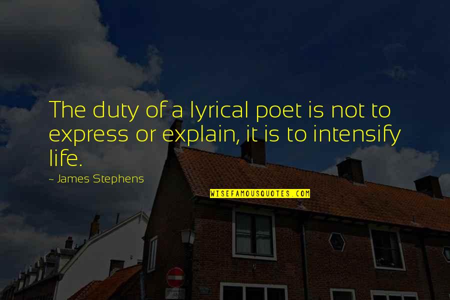 Intensify Quotes By James Stephens: The duty of a lyrical poet is not