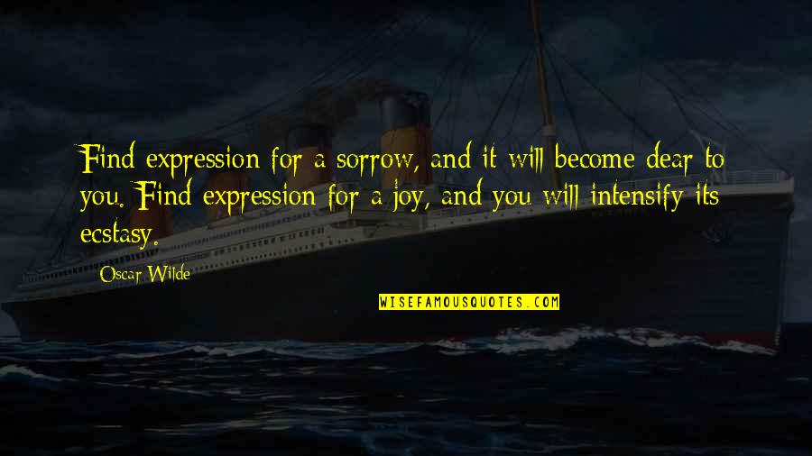 Intensify Quotes By Oscar Wilde: Find expression for a sorrow, and it will