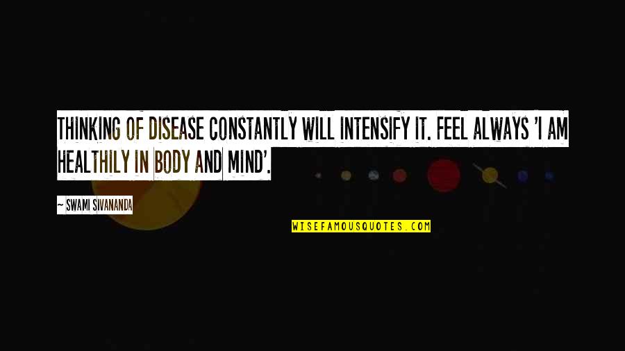 Intensify Quotes By Swami Sivananda: Thinking of disease constantly will intensify it. Feel