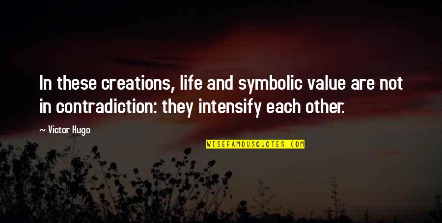 Intensify Quotes By Victor Hugo: In these creations, life and symbolic value are