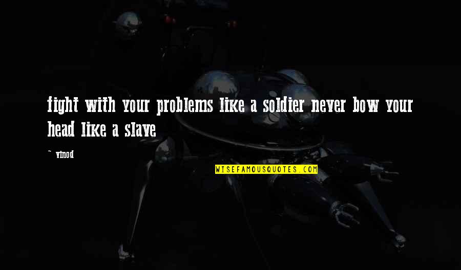Intensify The Good Quotes By Vinod: fight with your problems like a soldier never