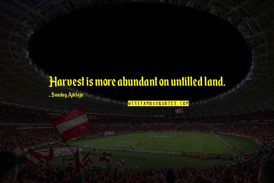 Intensifying Adjectives Quotes By Sunday Adelaja: Harvest is more abundant on untilled land. Intensifying Adjectives Quotes By Sunday Adelaja: Harvest is more abundant on untilled land.