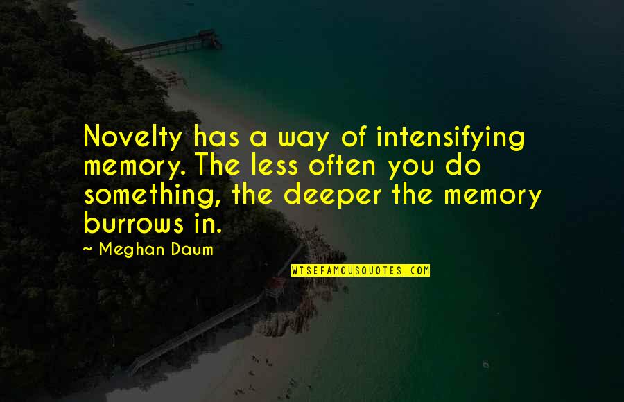 Intensifying Quotes By Meghan Daum: Novelty has a way of intensifying memory. The