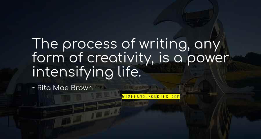 Intensifying Quotes By Rita Mae Brown: The process of writing, any form of creativity,
