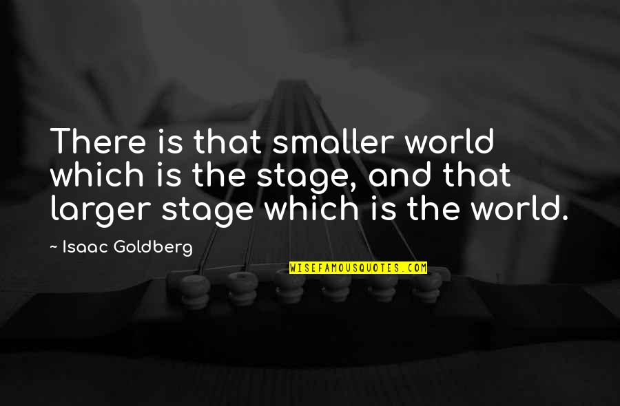 Intensions Quotes By Isaac Goldberg: There is that smaller world which is the
