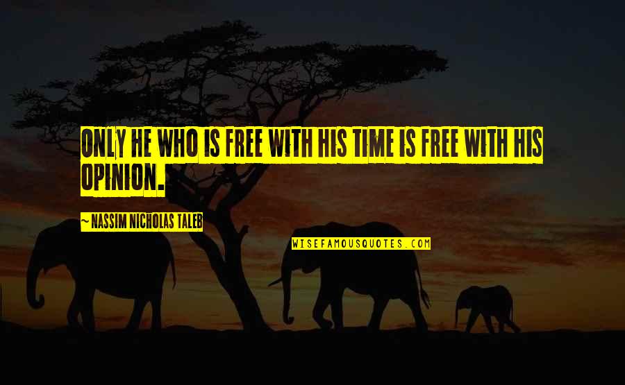 Intensit Quotes By Nassim Nicholas Taleb: Only he who is free with his time Intensit Quotes By Nassim Nicholas Taleb: Only he who is free with his time