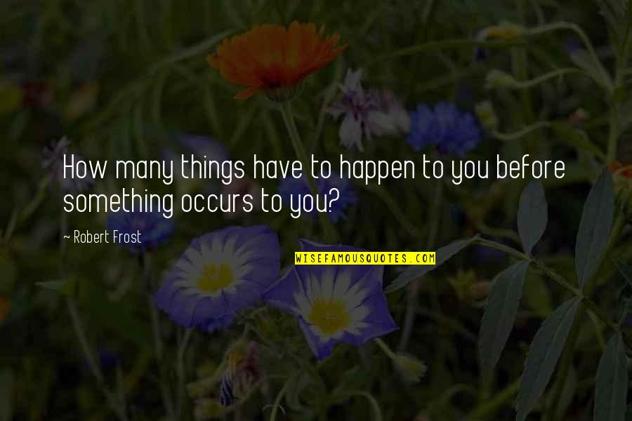 Intensitas Gempa Quotes By Robert Frost: How many things have to happen to you