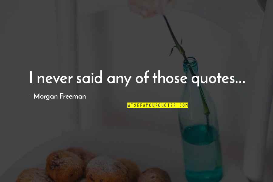 Intensitas Penyakit Quotes By Morgan Freeman: I never said any of those quotes...