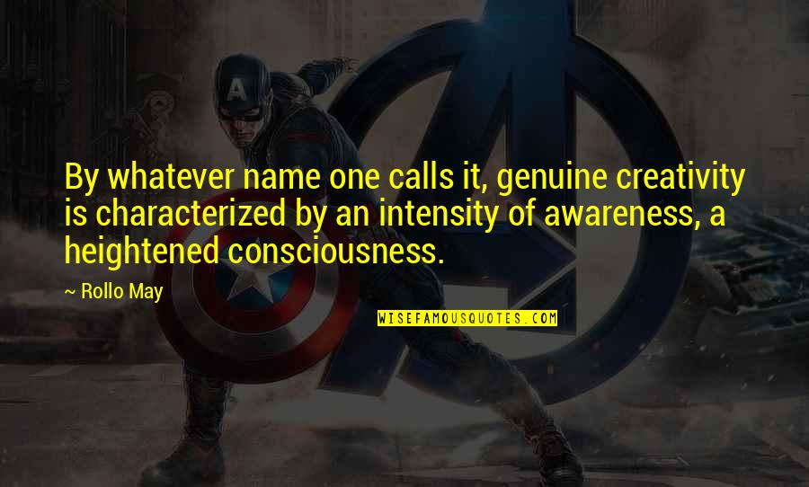 Intensity Consciousness Quotes By Rollo May: By whatever name one calls it, genuine creativity Intensity Consciousness Quotes By Rollo May: By whatever name one calls it, genuine creativity