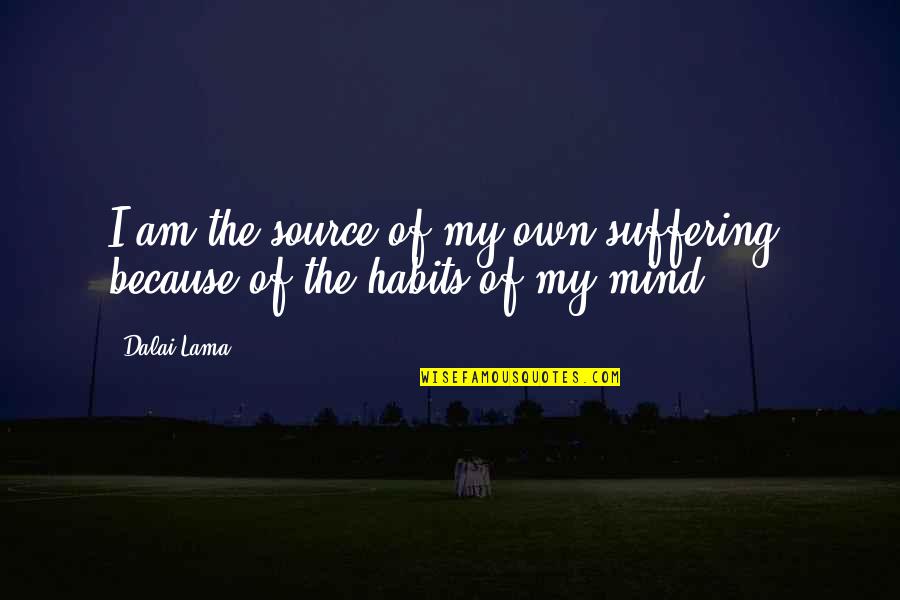 Intensity Def Quotes By Dalai Lama: I am the source of my own suffering,