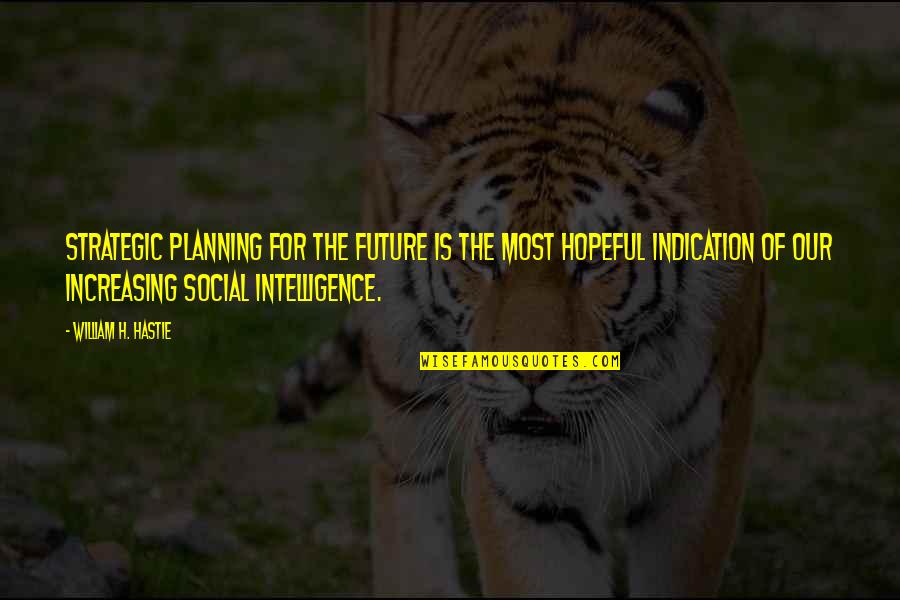 Intensity Goodreads Quotes By William H. Hastie: Strategic planning for the future is the most Intensity Goodreads Quotes By William H. Hastie: Strategic planning for the future is the most