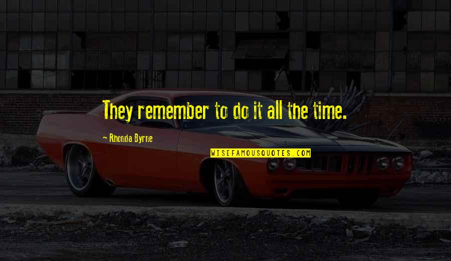 Intensity Of Eyes Quotes By Rhonda Byrne: They remember to do it all the time. Intensity Of Eyes Quotes By Rhonda Byrne: They remember to do it all the time.