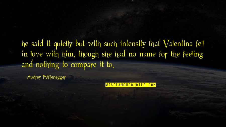 Intensity Of Love Quotes By Audrey Niffenegger: he said it quietly but with such intensity