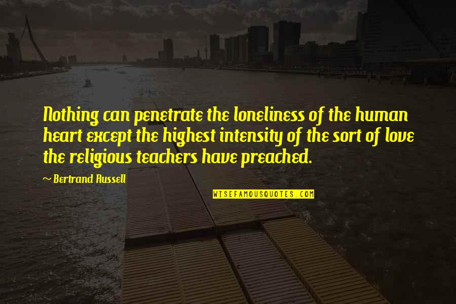 Intensity Of Love Quotes By Bertrand Russell: Nothing can penetrate the loneliness of the human