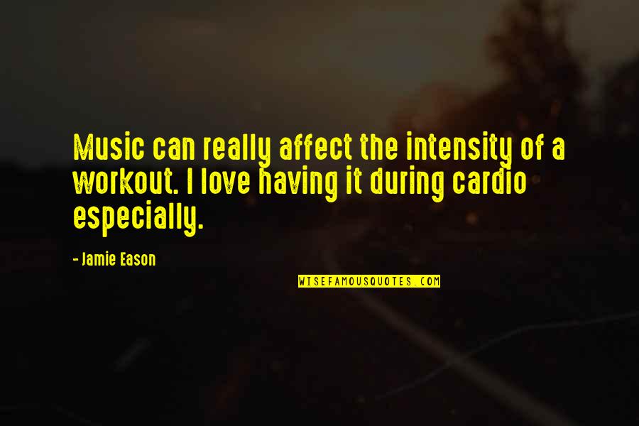 Intensity Of Love Quotes By Jamie Eason: Music can really affect the intensity of a