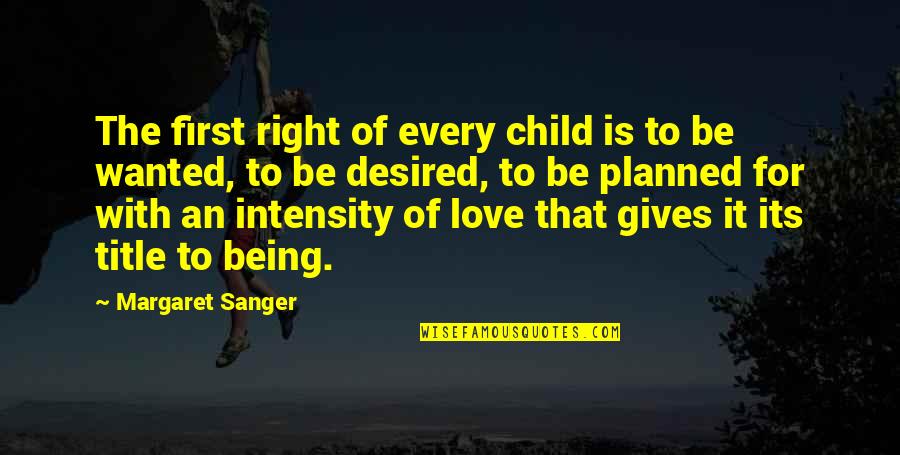 Intensity Of Love Quotes By Margaret Sanger: The first right of every child is to