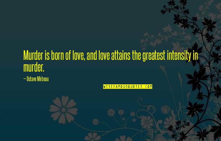 Intensity Of Love Quotes By Octave Mirbeau: Murder is born of love, and love attains