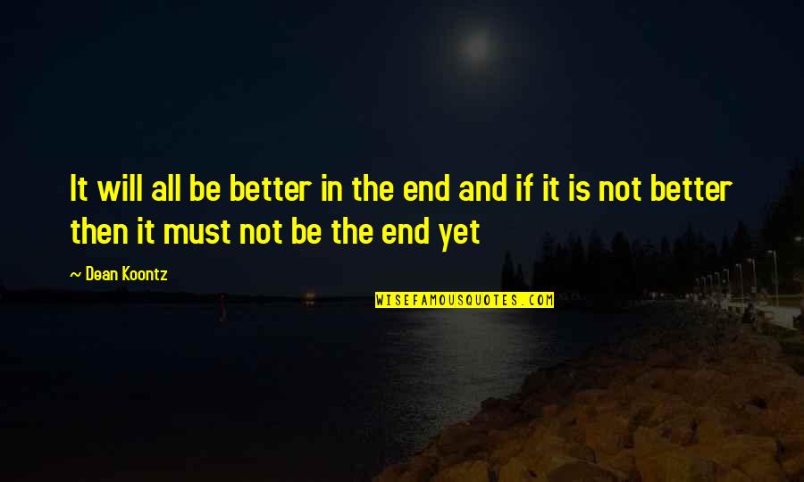 Intensity Of Purpose Quotes By Dean Koontz: It will all be better in the end